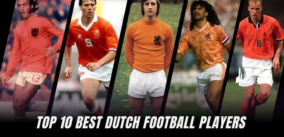 Dutch Football Legends: Ranking the Top 10 Greatest Players