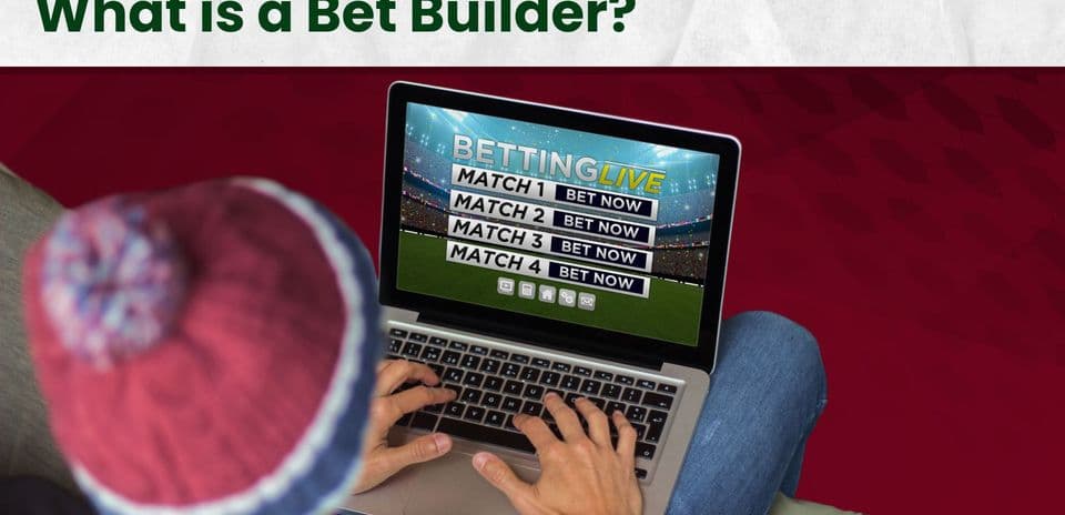 Understanding Bet Builders: How They Work and How to Use Them